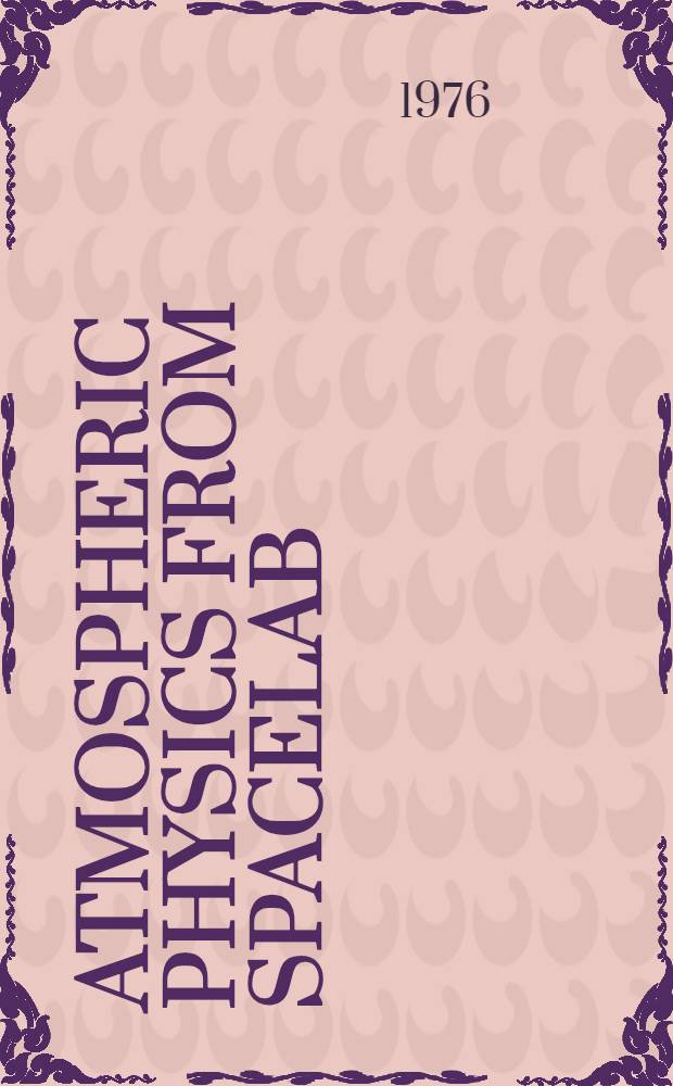 Atmospheric physics from spacelab : Proc. of the 11th ESLAB symposium, organized by the Space science dep. of the Europ. space agency, held of Franscati, Italy, 11-14 May 1976