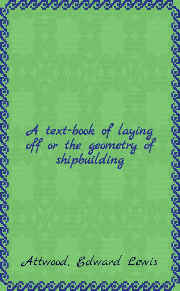 A text-book of laying off or the geometry of shipbuilding