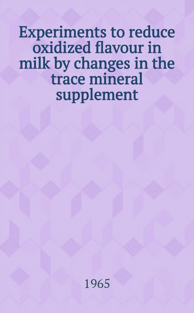 Experiments to reduce oxidized flavour in milk by changes in the trace mineral supplement