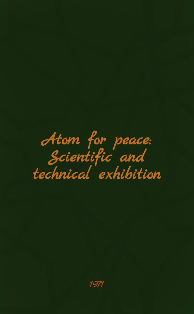 Atom for peace : Scientific and technical exhibition