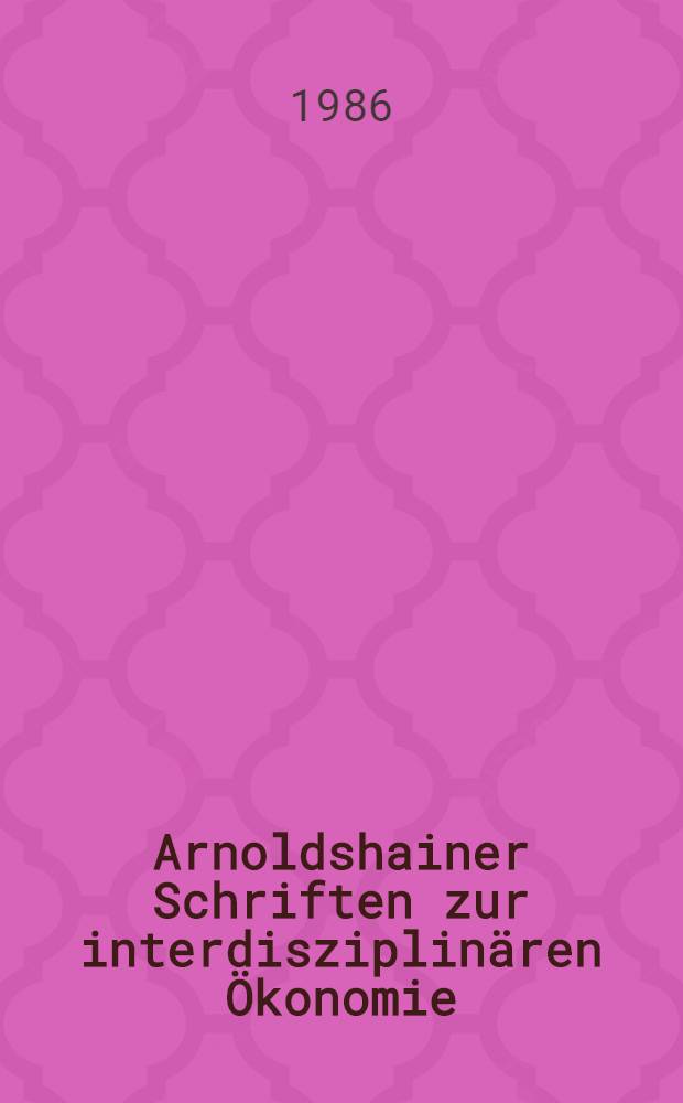 Arnoldshainer Schriften zur interdisziplin&auml;ren &Ouml;konomie