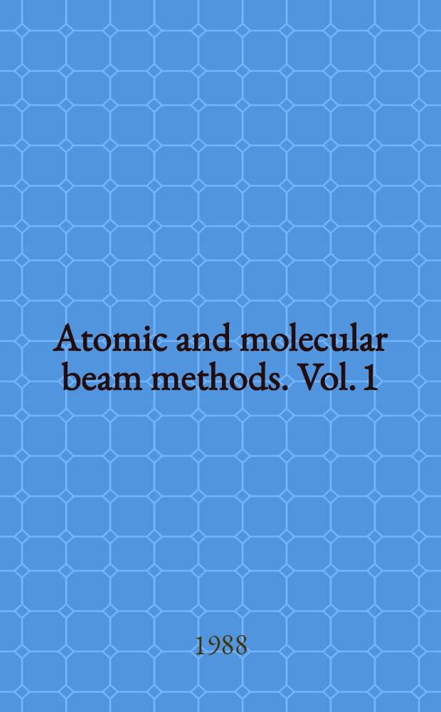 Atomic and molecular beam methods. Vol. 1
