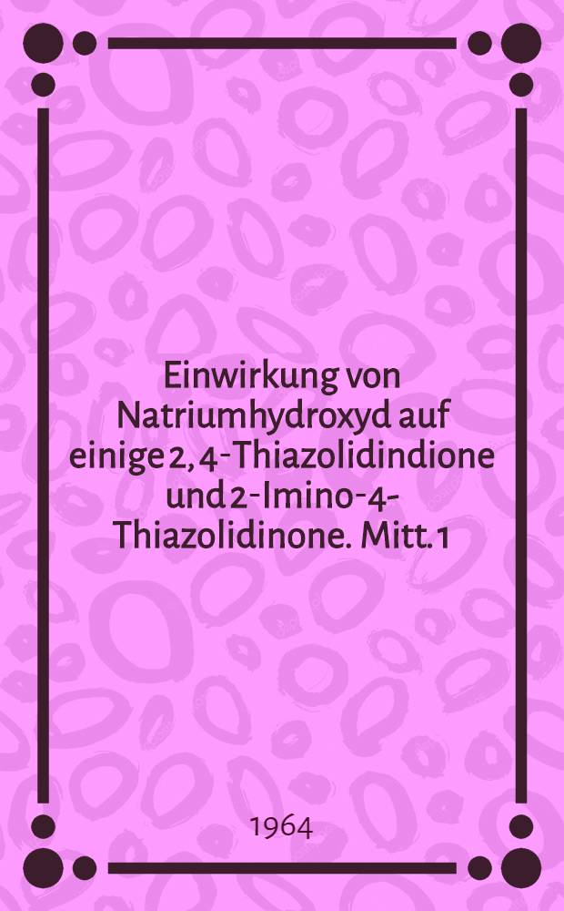 Einwirkung von Natriumhydroxyd auf einige 2, 4-Thiazolidindione und 2-Imino-4-Thiazolidinone. Mitt. 1