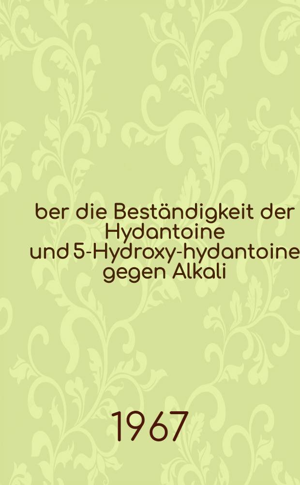 Über die Beständigkeit der Hydantoine und 5-Hydroxy-hydantoine gegen Alkali
