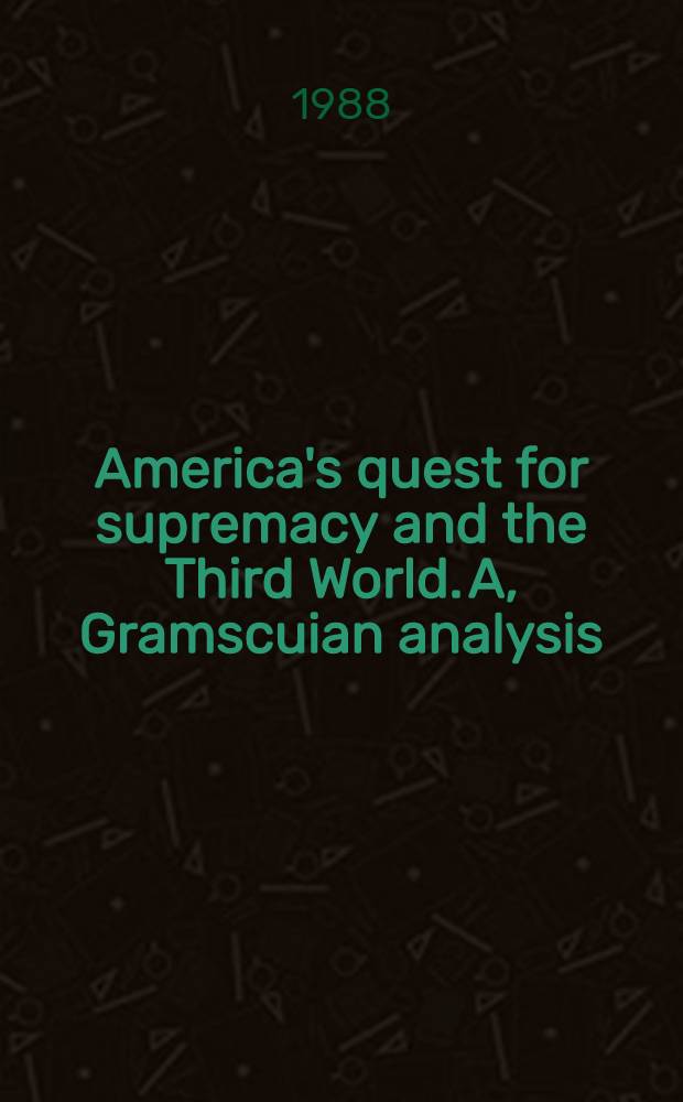 America's quest for supremacy and the Third World. A, Gramscuian analysis