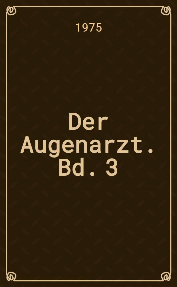 Der Augenarzt. Bd. 3