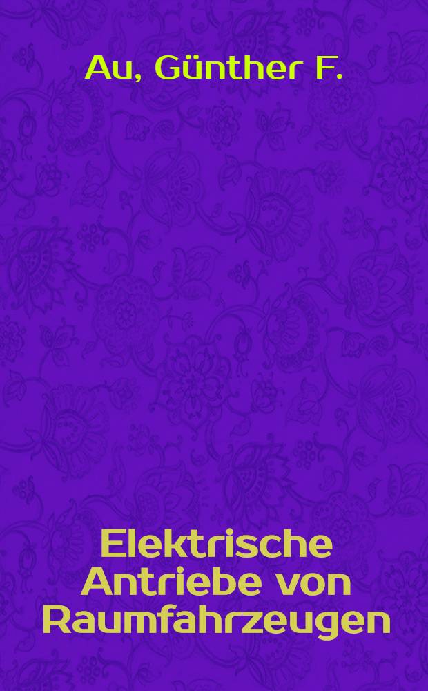Elektrische Antriebe von Raumfahrzeugen : Physikalische Grundlagen und technologische Entwicklungen
