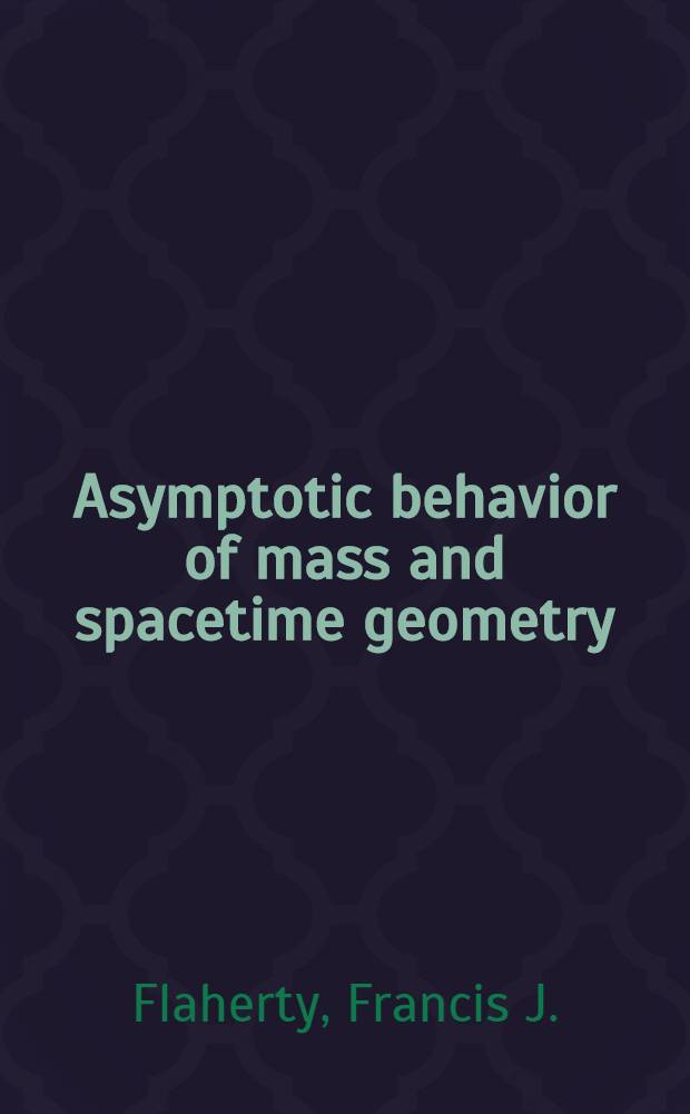 Asymptotic behavior of mass and spacetime geometry : Proc. of the Conf. held at Oregon state univ., Corvallis, Or., USA, Oct. 17-21, 1983