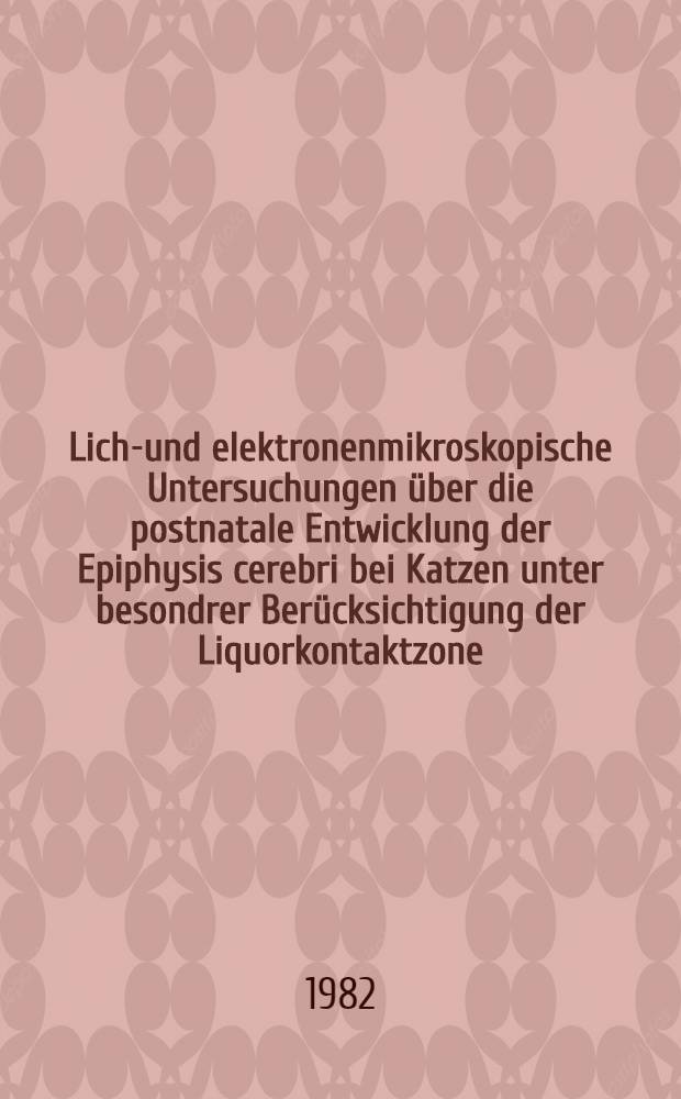 Licht- und elektronenmikroskopische Untersuchungen über die postnatale Entwicklung der Epiphysis cerebri bei Katzen unter besondrer Berücksichtigung der Liquorkontaktzone : Inaug.-Diss