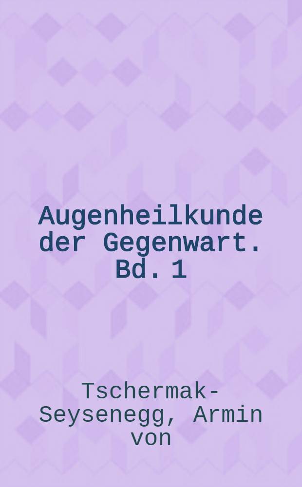 Augenheilkunde der Gegenwart. Bd. 1 : Einführung in die physiologische Optik