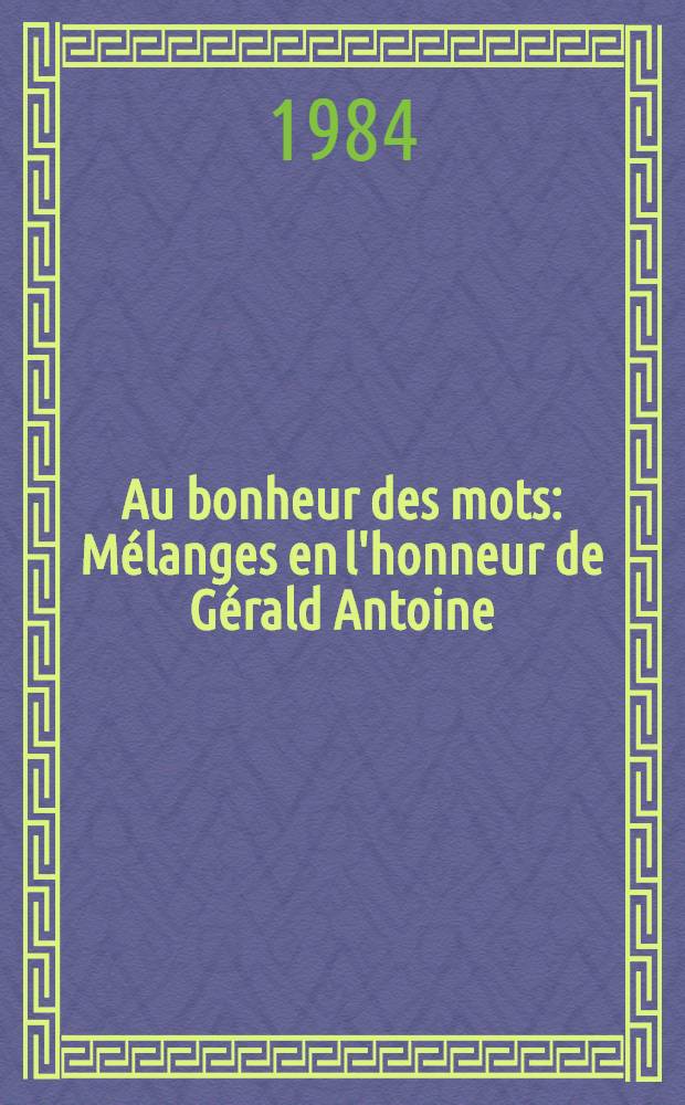 Au bonheur des mots : Mélanges en l'honneur de Gérald Antoine