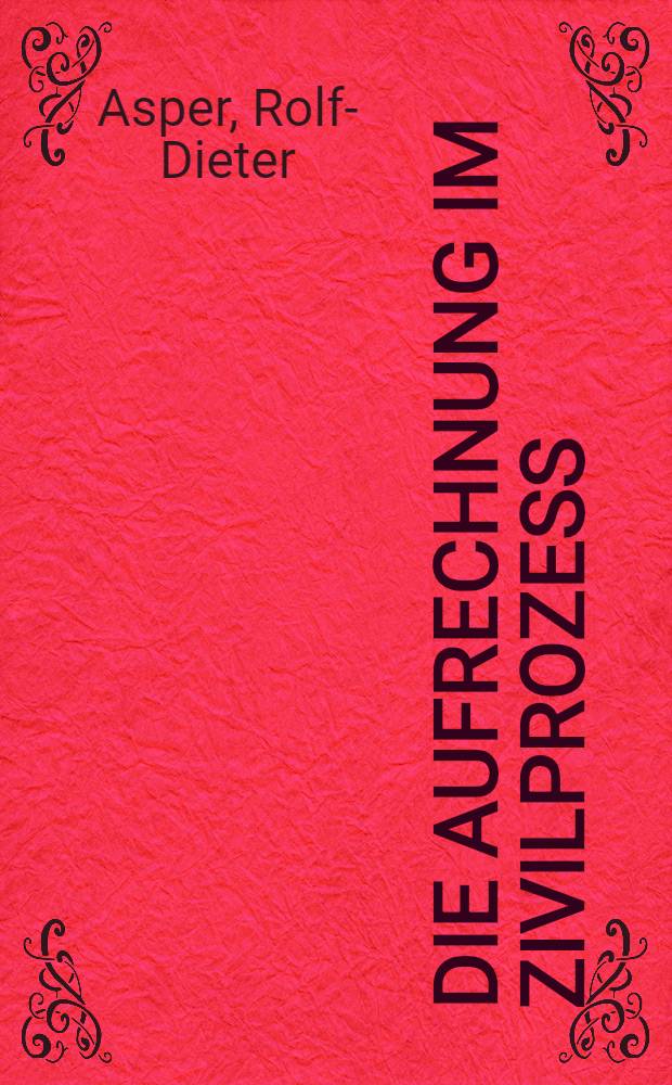 Die Aufrechnung im Zivilprozess : Inaug.-Diss. ... einer ... Rechtswissenschaftlichen Fakultät der Univ. zu Köln
