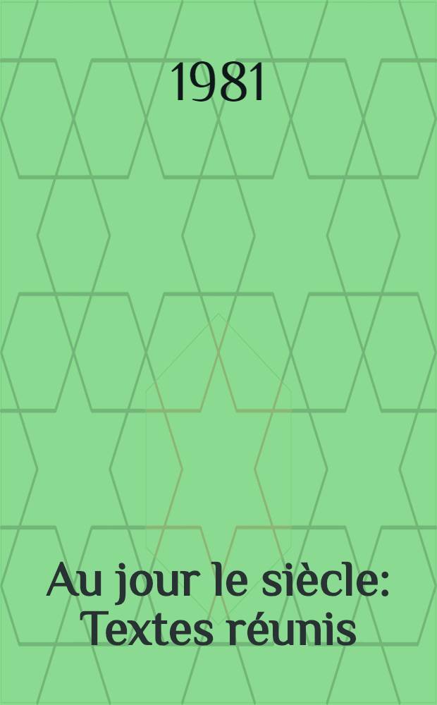Au jour le si&egrave;cle : Textes r&eacute;unis