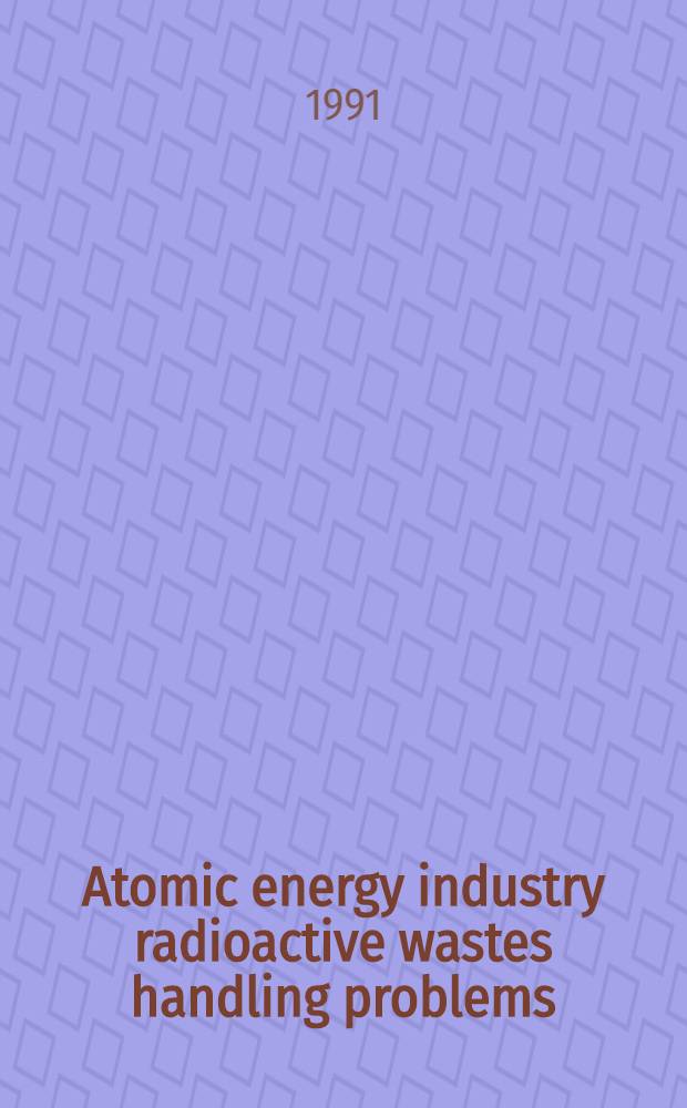 Atomic energy industry radioactive wastes handling problems : (Coll. sci. a. techn. works)