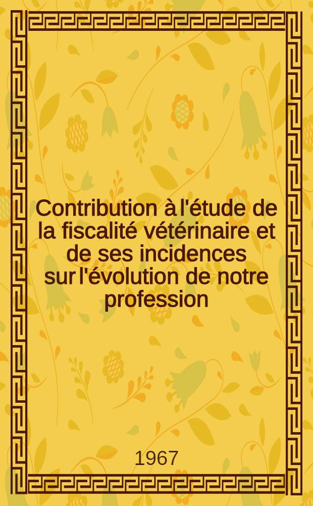 Contribution à l'étude de la fiscalité vétérinaire et de ses incidences sur l'évolution de notre profession