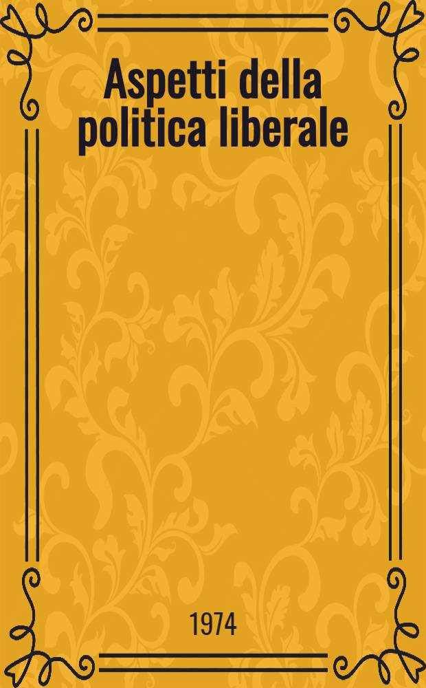 Aspetti della politica liberale (1881-1922) : Discorsi parlamentari pubblicati per deliberazione della Camera dei deputati