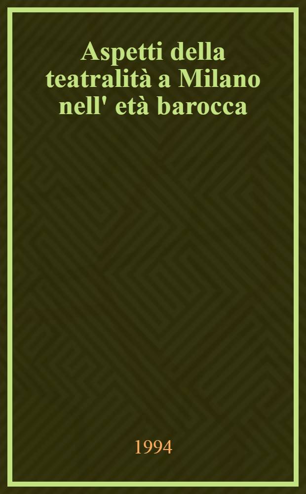 Aspetti della teatralit&agrave; a Milano nell' et&agrave; barocca