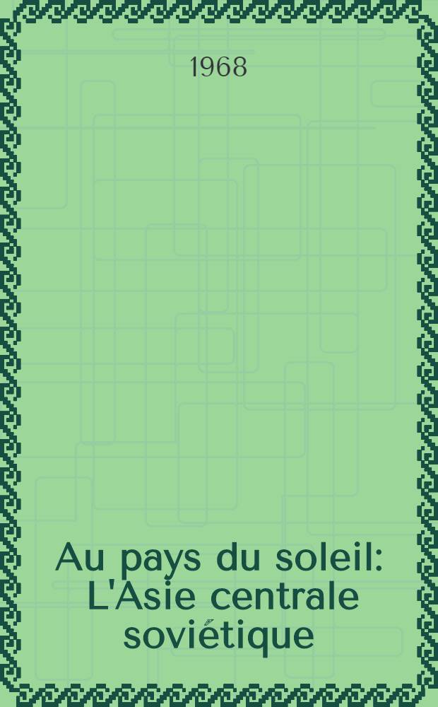 Au pays du soleil : L'Asie centrale soviétique