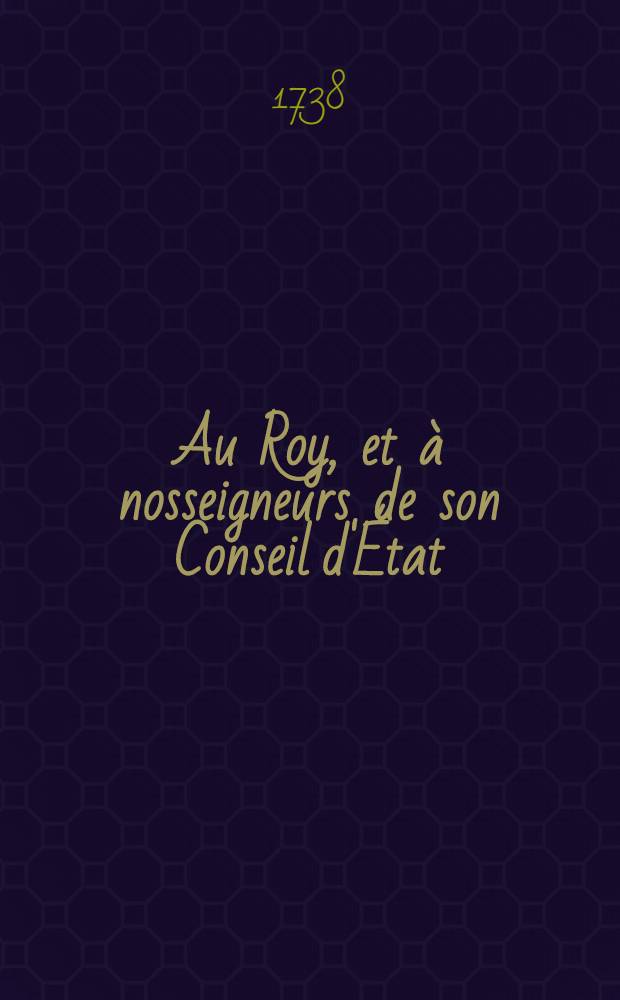 Au Roy, et à nosseigneurs de son Conseil d'État