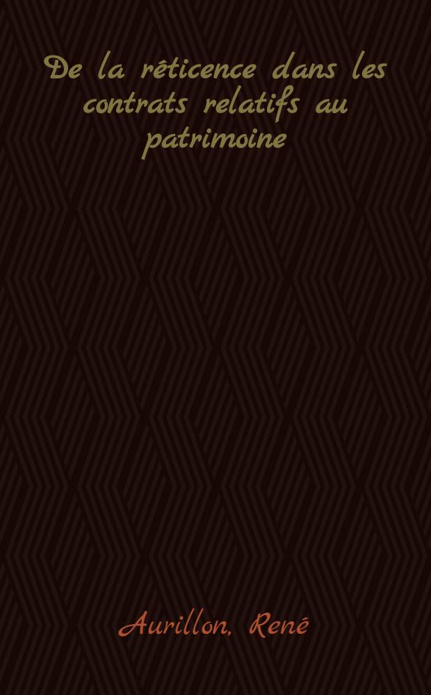 De la réticence dans les contrats relatifs au patrimoine : Thèse ... soutenue devant la faculté de droit de Montpellier