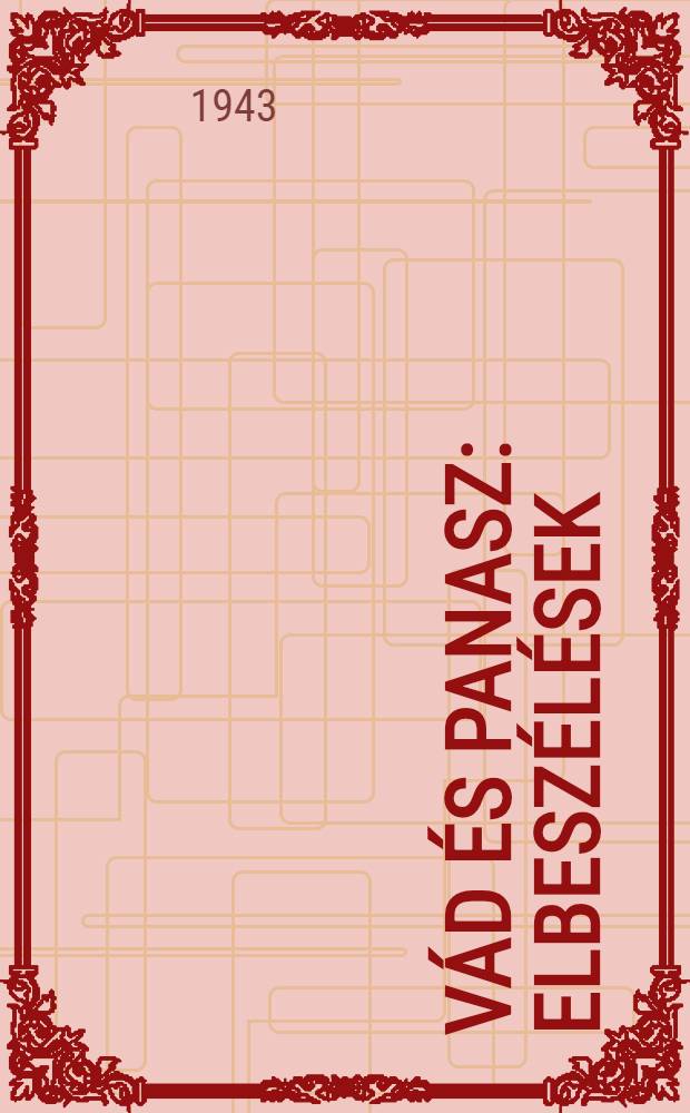 Vád és panasz : Elbeszélések : A szerző 1938-1943 között írott elbeszéléseiből készült válogatás ..