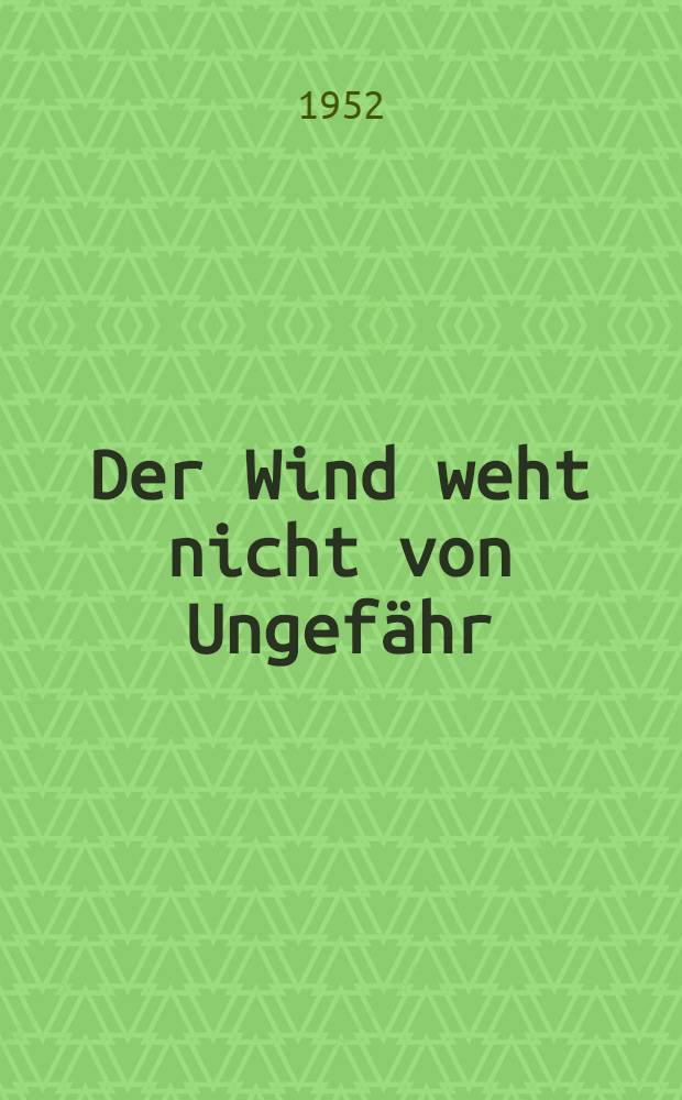 Der Wind weht nicht von Ungefähr : Erzählung