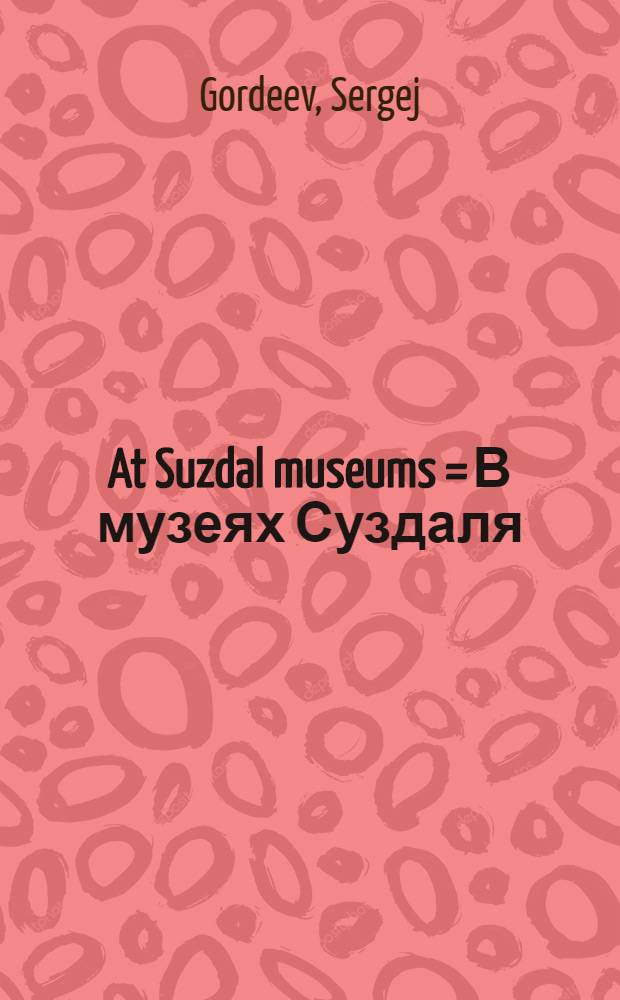 At Suzdal museums = В музеях Суздаля = In den Museen von Susdal = Dans les musées de Souzdal