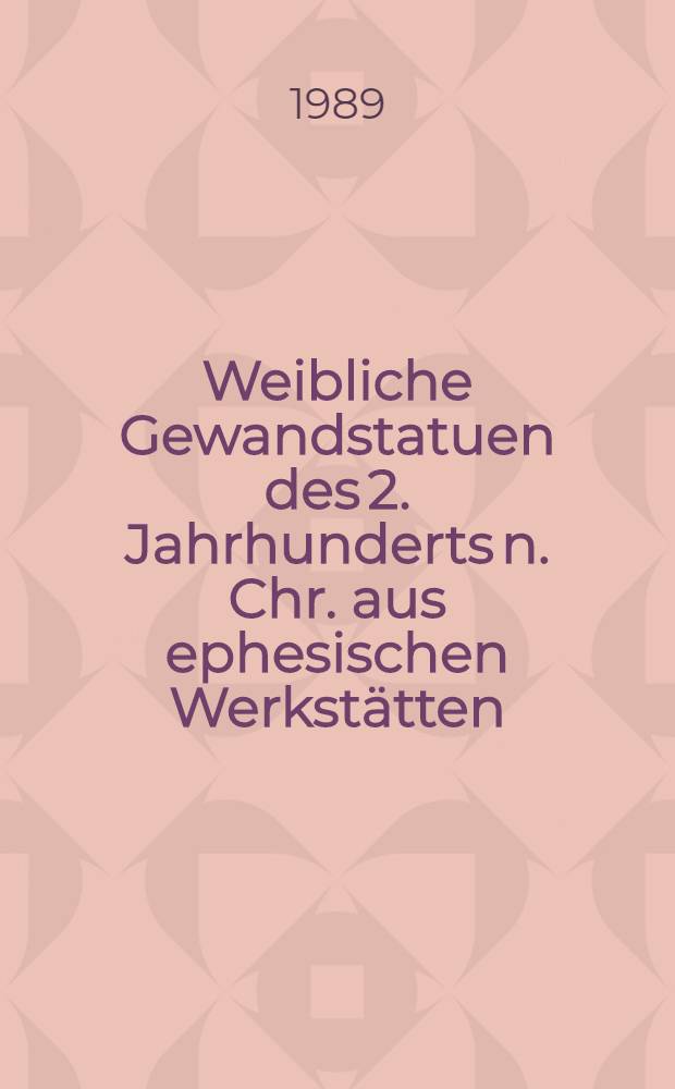 Weibliche Gewandstatuen des 2. Jahrhunderts n. Chr. aus ephesischen Werkstätten