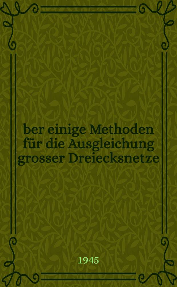 Über einige Methoden für die Ausgleichung grosser Dreiecksnetze : Mit praktischer Anwendung im südschwedischen Ausgleichungsgebiet der Baltischen geodätischen Kommission : Avhandling, som med. Tekniska högskolans tillstånd för teknol. doktorsgrads vinnande ... framlägges ... 1945 ..