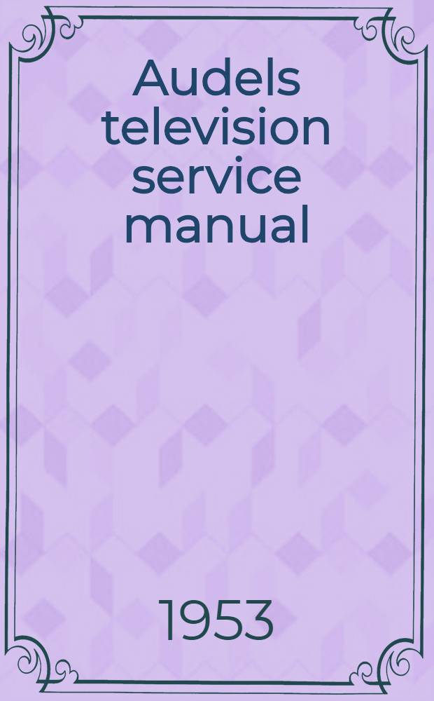 Audels television service manual : Practical installing trouole-shooting repairing