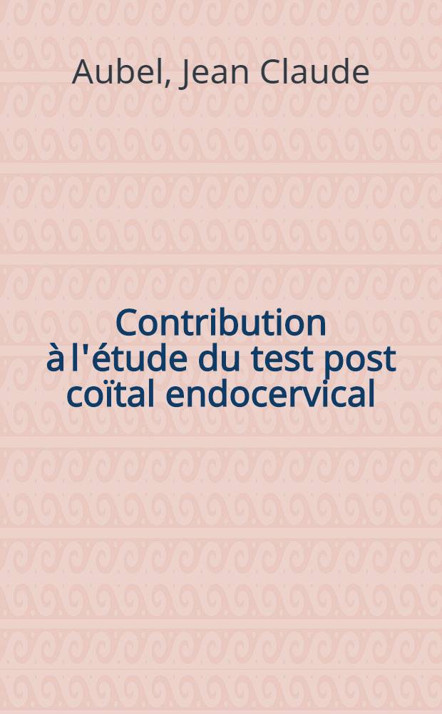 Contribution à l'étude du test post coïtal endocervical : Thèse ..