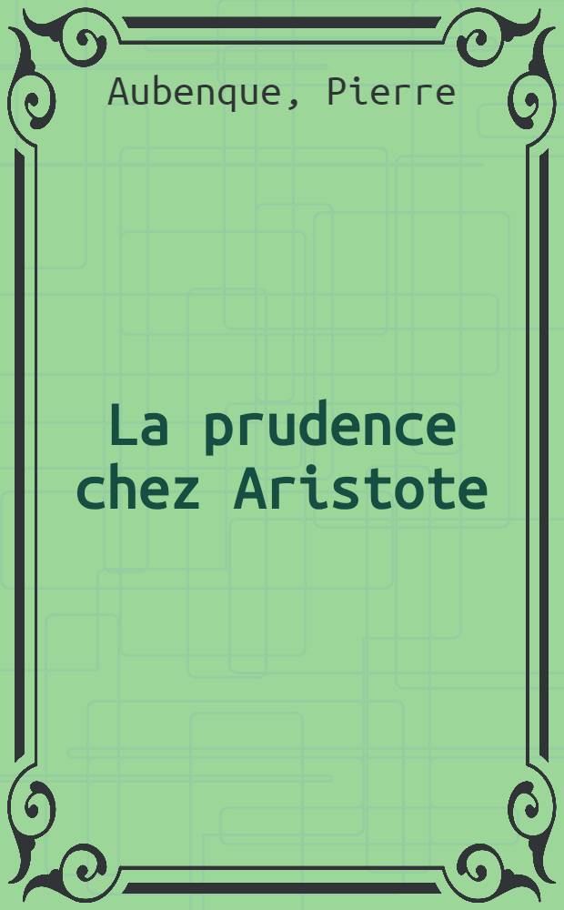 La prudence chez Aristote : Thèse complémentaire ..