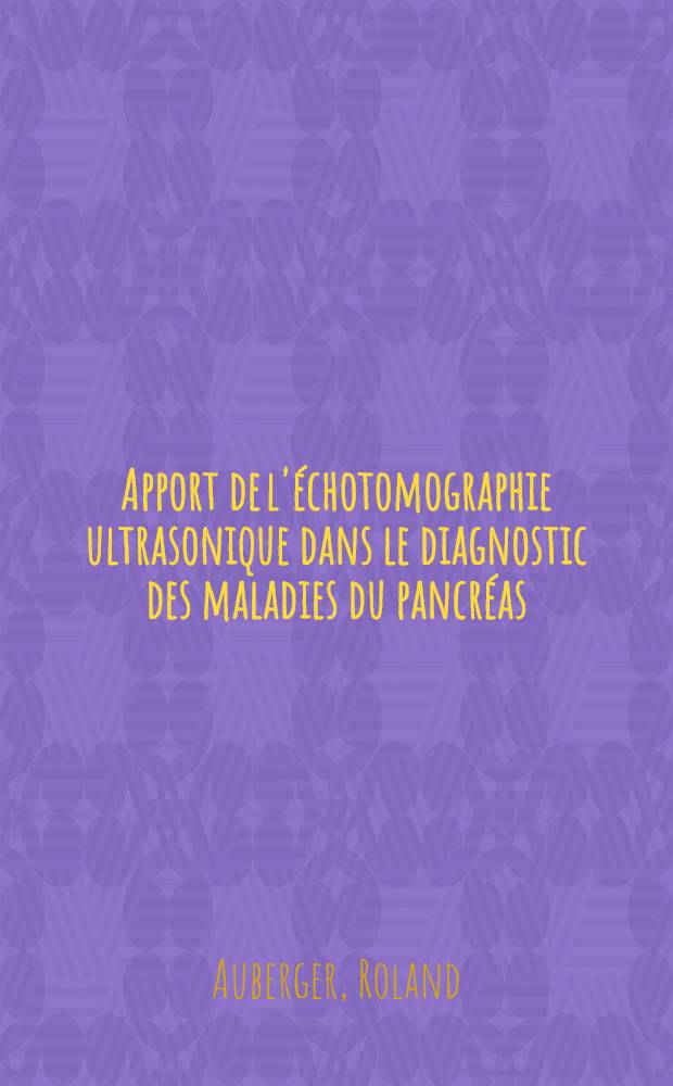 Apport de l'échotomographie ultrasonique dans le diagnostic des maladies du pancréas: cancer, pancréatite chronique, pseudo-kyste : D'après 21 observ. : Thèse