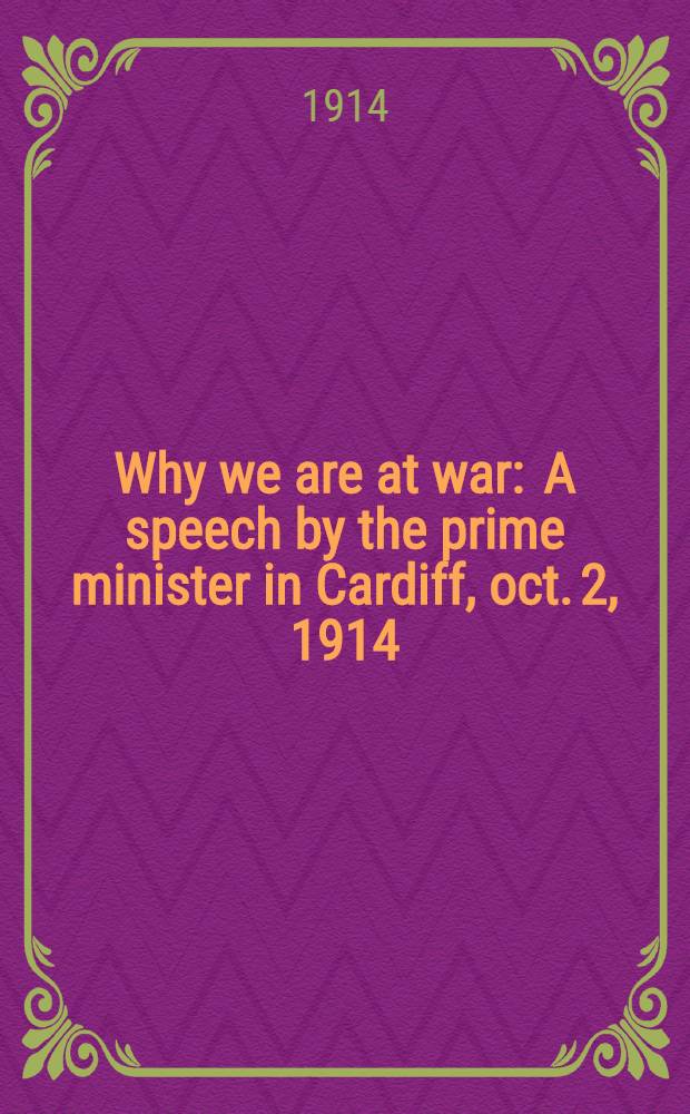 Why we are at war : A speech by the prime minister in Cardiff, oct. 2, 1914