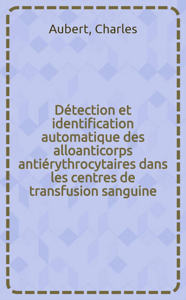 Détection et identification automatique des alloanticorps antiérythrocytaires dans les centres de transfusion sanguine : Thèse ..