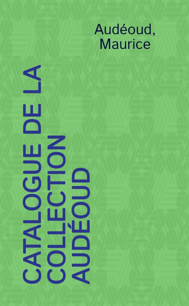 Catalogue de la collection Aud&eacute;oud (&eacute;ditions d'amateur et reliures modernes)