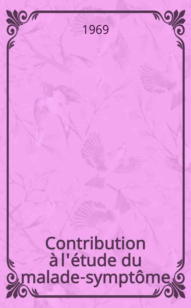 Contribution à l'étude du malade-symptôme : Thèse ..