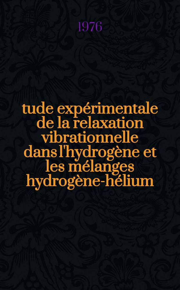 Étude expérimentale de la relaxation vibrationnelle dans l'hydrogène et les mélanges hydrogène-hélium : Thèse ... prés. à l'Univ. de Paris-Sud ..