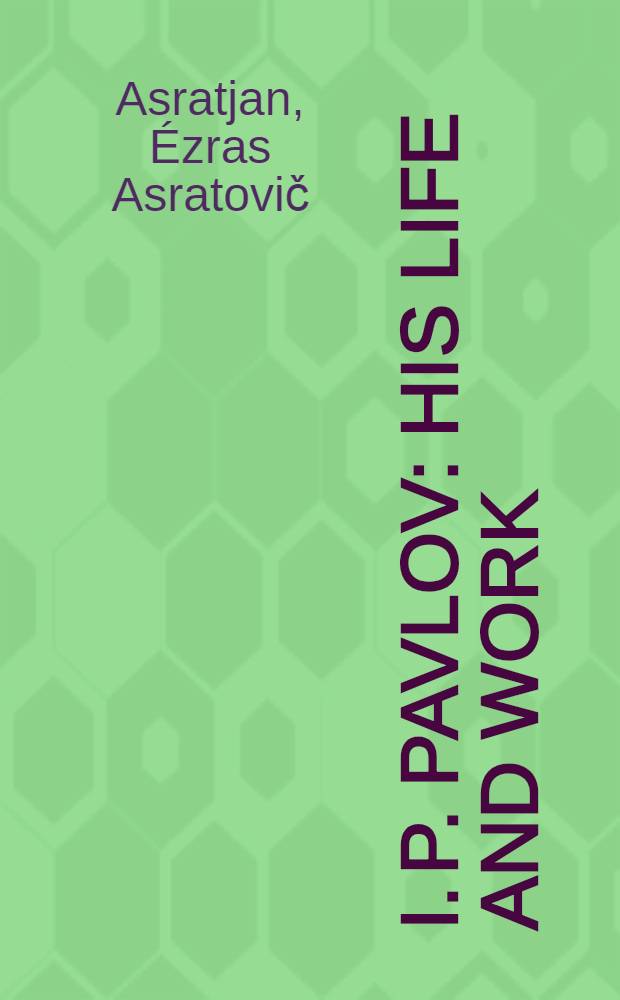 I. P. Pavlov : His life and work
