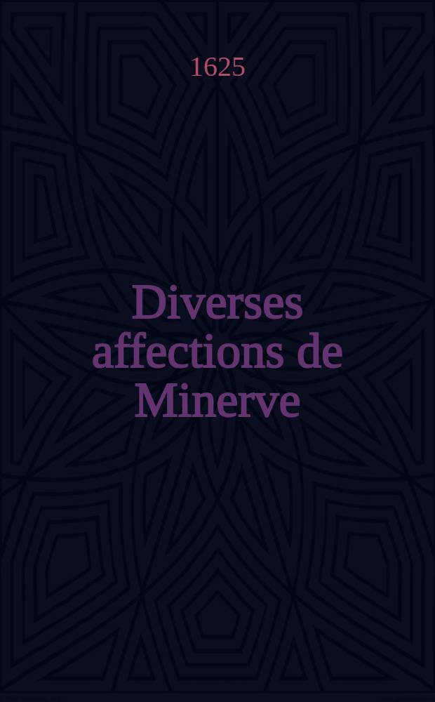 Diverses affections de Minerve: Avec une apologie d'elle mesme et une palynodie de l'auteur; Épistres françoises et libres discours du s-r d'Audiguier. Livre 2d