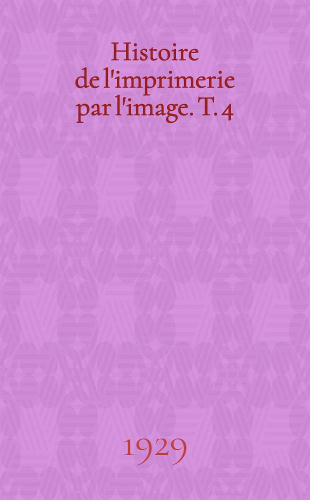 Histoire de l'imprimerie par l'image. T. 4 : Bibelots ou bilboquets