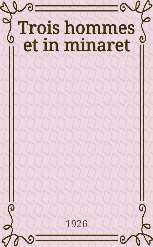 ... Trois hommes et in minaret