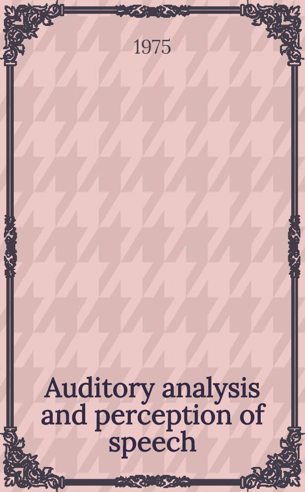 Auditory analysis and perception of speech : Proc. of the Symp. on auditory analysis a. perception of speech held in Leningrad, Aug. 21-24, 1973