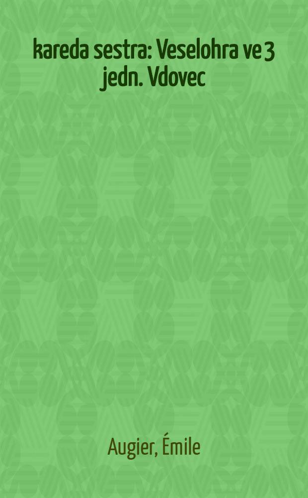 Škareda sestra : Veselohra ve 3 jedn. Vdovec : Veselohra v 1 jedn