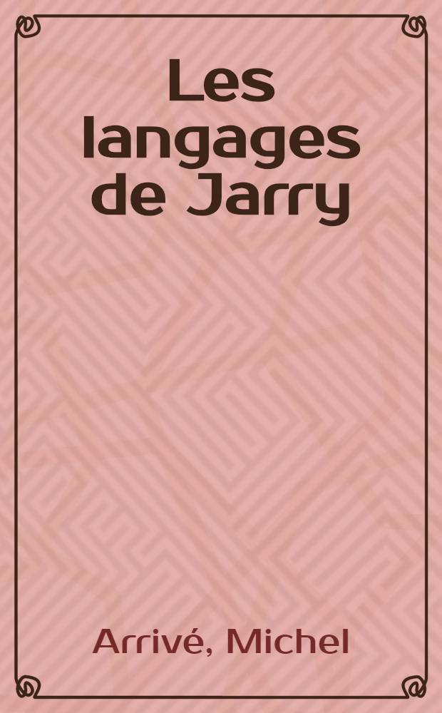 Les langages de Jarry : Thèse prés. devant la Fac. des lettres et sciences humaines de Paris