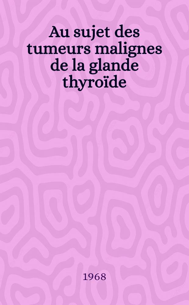 Au sujet des tumeurs malignes de la glande thyroïde : Thèse ..