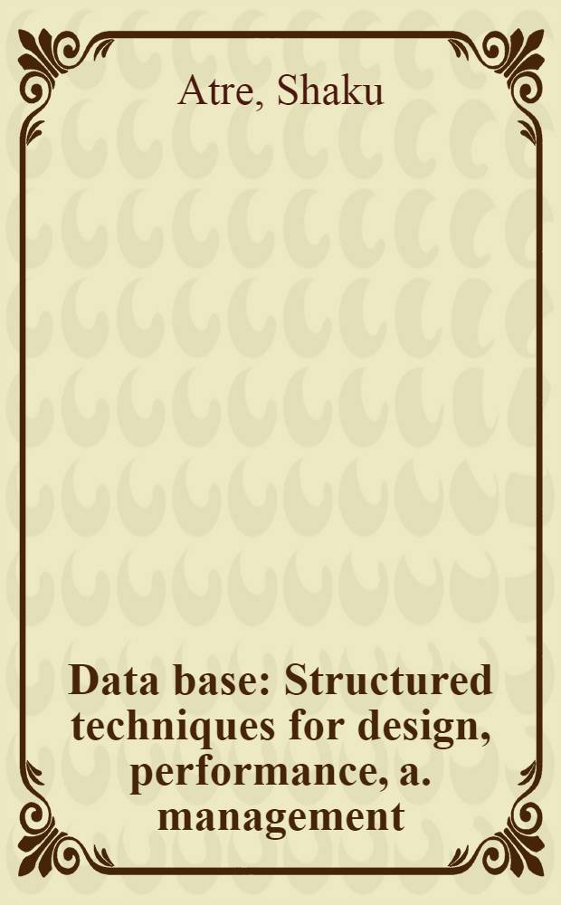Data base : Structured techniques for design, performance, a. management