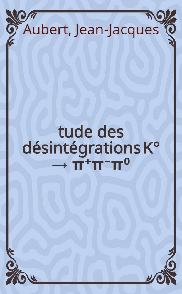 Étude des désintégrations K° → π⁺π⁻π⁰ : 1-re thèse prés. ... à l'Univ. de Paris-Sud ..