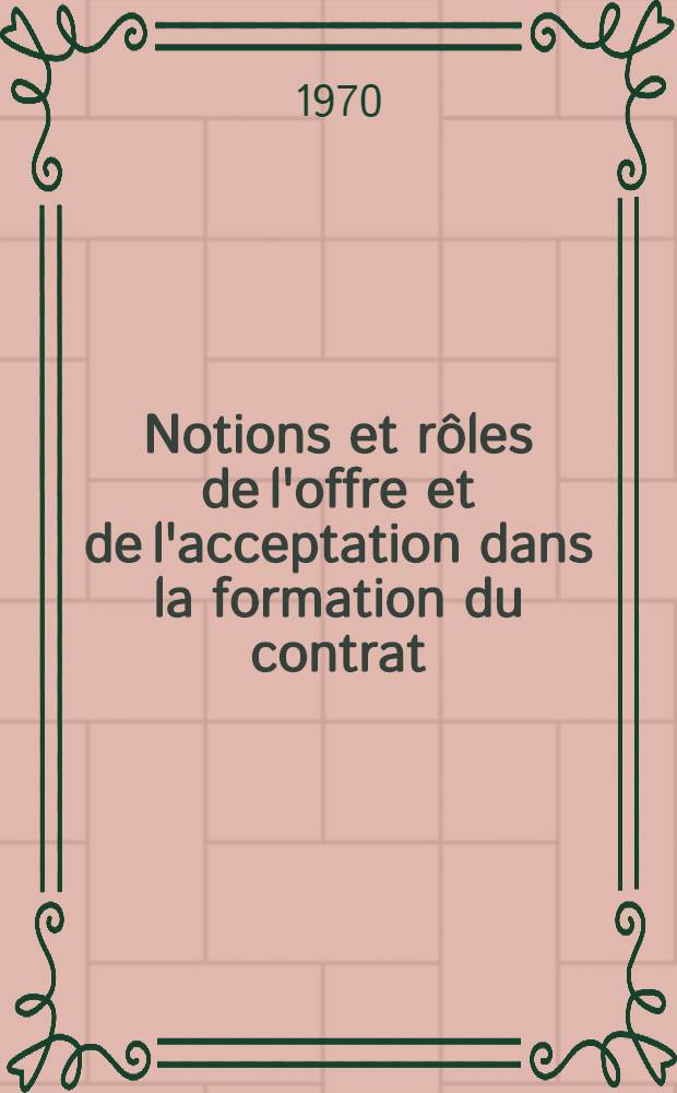 Notions et rôles de l'offre et de l'acceptation dans la formation du contrat : Thèse ..