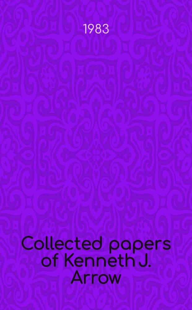Collected papers of Kenneth J. Arrow